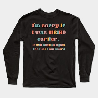 So if I was WEIRD earlier Long Sleeve T-Shirt